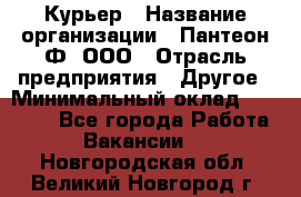 Курьер › Название организации ­ Пантеон-Ф, ООО › Отрасль предприятия ­ Другое › Минимальный оклад ­ 15 000 - Все города Работа » Вакансии   . Новгородская обл.,Великий Новгород г.